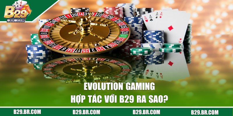 Evolution Gaming hợp tác với B29 ra sao?