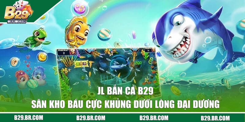 jl ban ca b29 dai dien