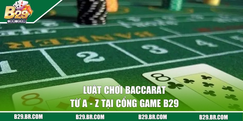 Luật chơi Baccarat từ A - Z tại cổng game B29